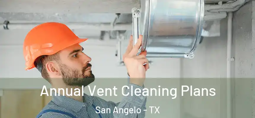 Annual Vent Cleaning Plans San Angelo - TX