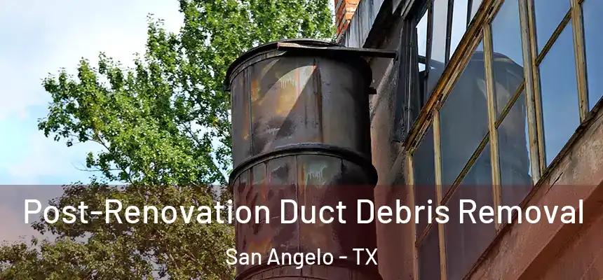 Post-Renovation Duct Debris Removal San Angelo - TX